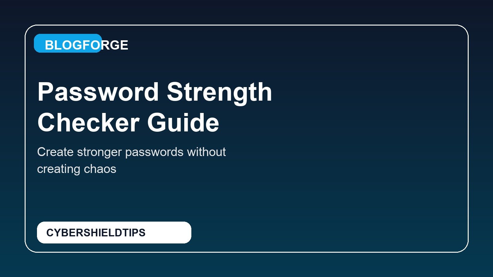Password Strength Checker Guide: How to Create Strong Passwords Without Making Your Life Miserable